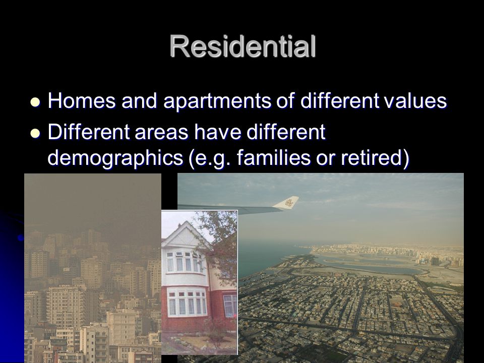 Residential Homes and apartments of different values Homes and apartments of different values Different areas have different demographics (e.g.