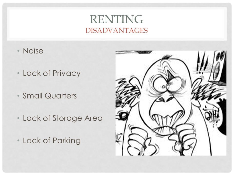 RENTING DISADVANTAGES Noise Lack of Privacy Small Quarters Lack of Storage Area Lack of Parking