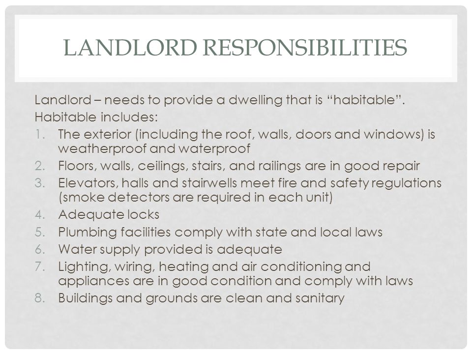 LANDLORD RESPONSIBILITIES Landlord – needs to provide a dwelling that is habitable.