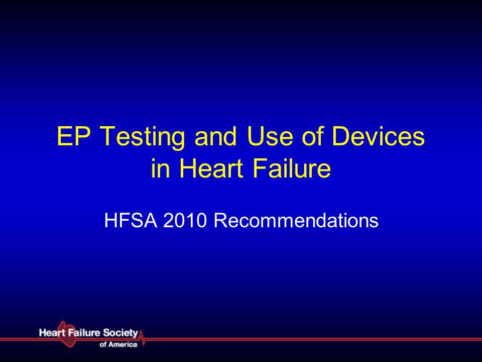 EP Testing and Use of Devices in Heart Failure HFSA 2010 Recommendations