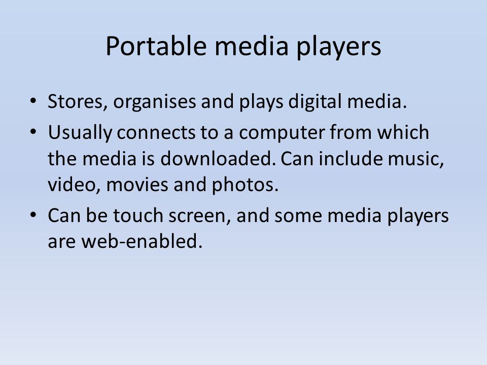 Portable media players Stores, organises and plays digital media.