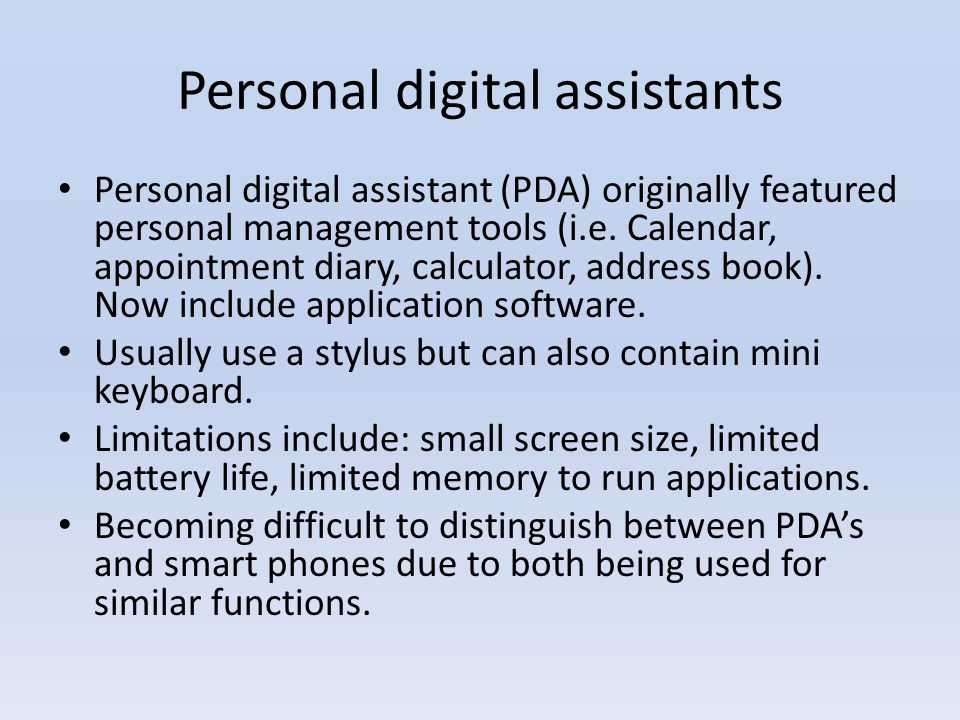 Personal digital assistants Personal digital assistant (PDA) originally featured personal management tools (i.e.