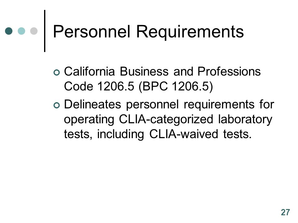 27 Personnel Requirements California Business and Professions Code (BPC ) Delineates personnel requirements for operating CLIA-categorized laboratory tests, including CLIA-waived tests.