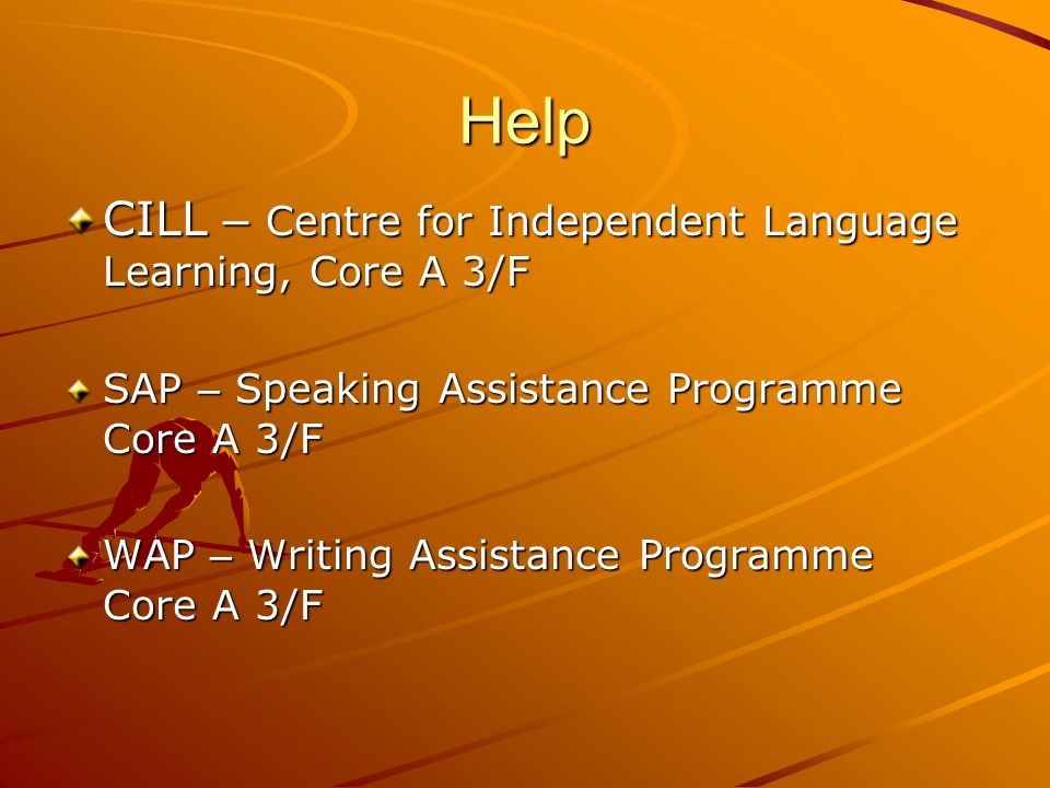 Help CILL – Centre for Independent Language Learning, Core A 3/F SAP – Speaking Assistance Programme Core A 3/F WAP – Writing Assistance Programme Core A 3/F