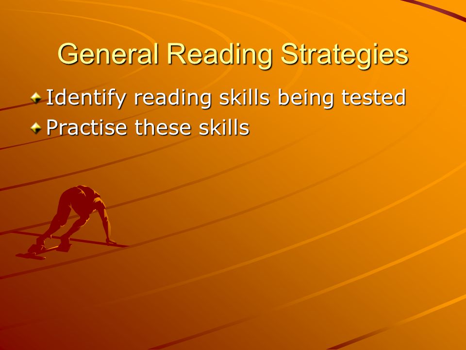 General Reading Strategies Identify reading skills being tested Practise these skills