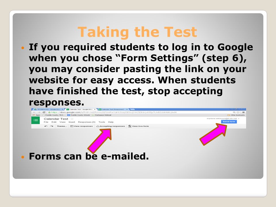 Taking the Test If you required students to log in to Google when you chose Form Settings (step 6), you may consider pasting the link on your website for easy access.