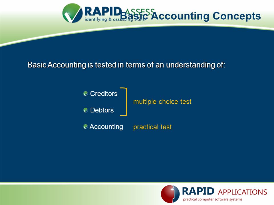 Basic Accounting Concepts Basic Accounting is tested in terms of an understanding of: Creditors Debtors Accounting practical test multiple choice test