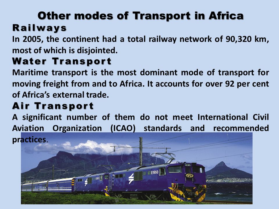 Other modes of Transport in Africa Railways In 2005, the continent had a total railway network of 90,320 km, most of which is disjointed.