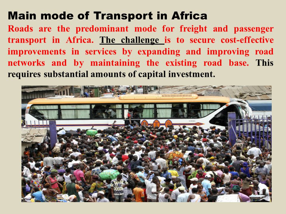 Main mode of Transport in Africa Roads are the predominant mode for freight and passenger transport in Africa.