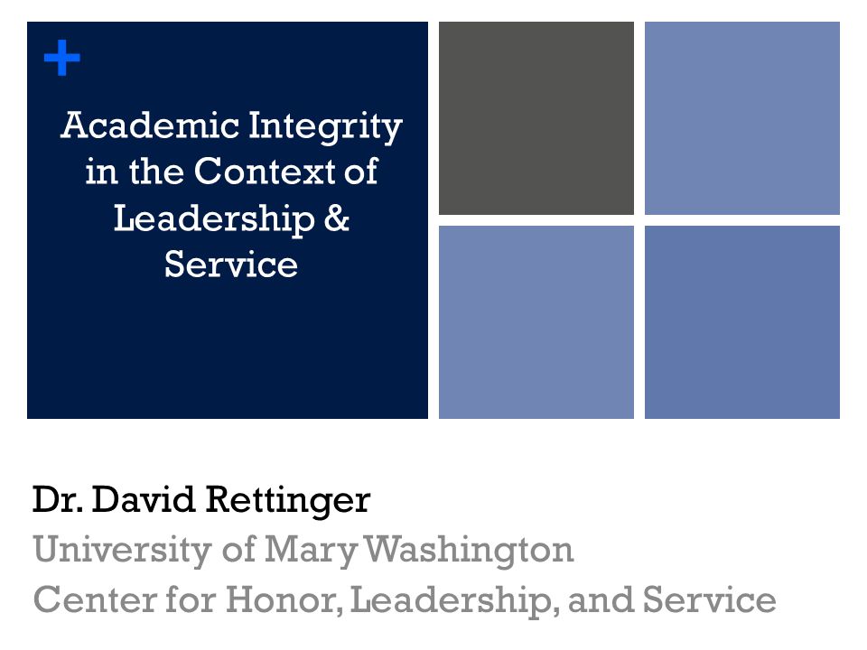 + Academic Integrity in the Context of Leadership & Service Dr.
