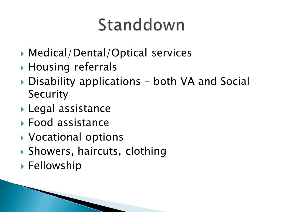 Medical/Dental/Optical services Housing referrals Disability applications – both VA and Social Security Legal assistance Food assistance Vocational options Showers, haircuts, clothing Fellowship