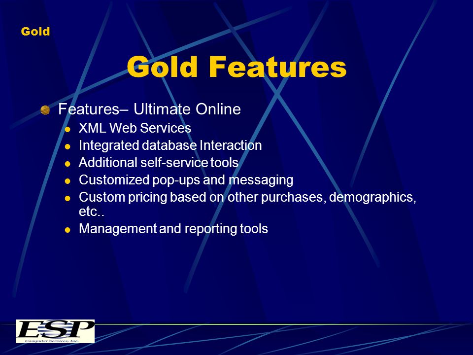 Gold Features Features– Ultimate Online XML Web Services Integrated database Interaction Additional self-service tools Customized pop-ups and messaging Custom pricing based on other purchases, demographics, etc..