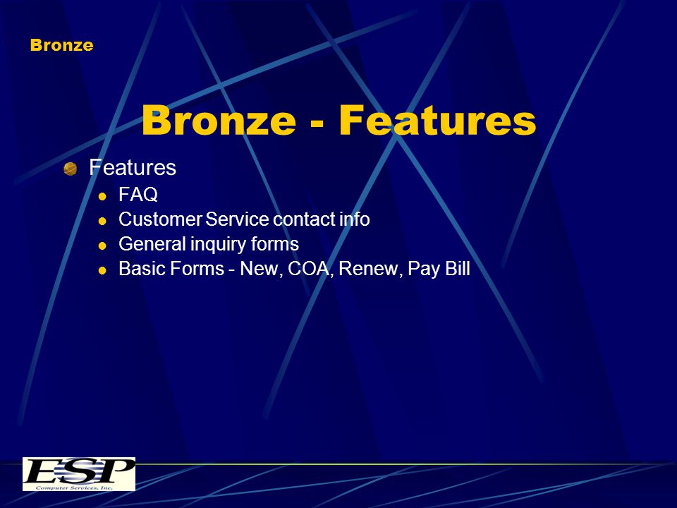 Bronze - Features Features FAQ Customer Service contact info General inquiry forms Basic Forms - New, COA, Renew, Pay Bill Bronze