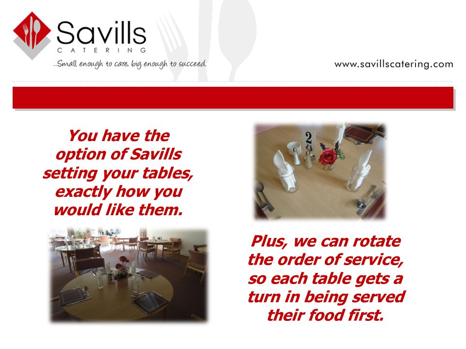 You have the option of Savills setting your tables, exactly how you would like them.