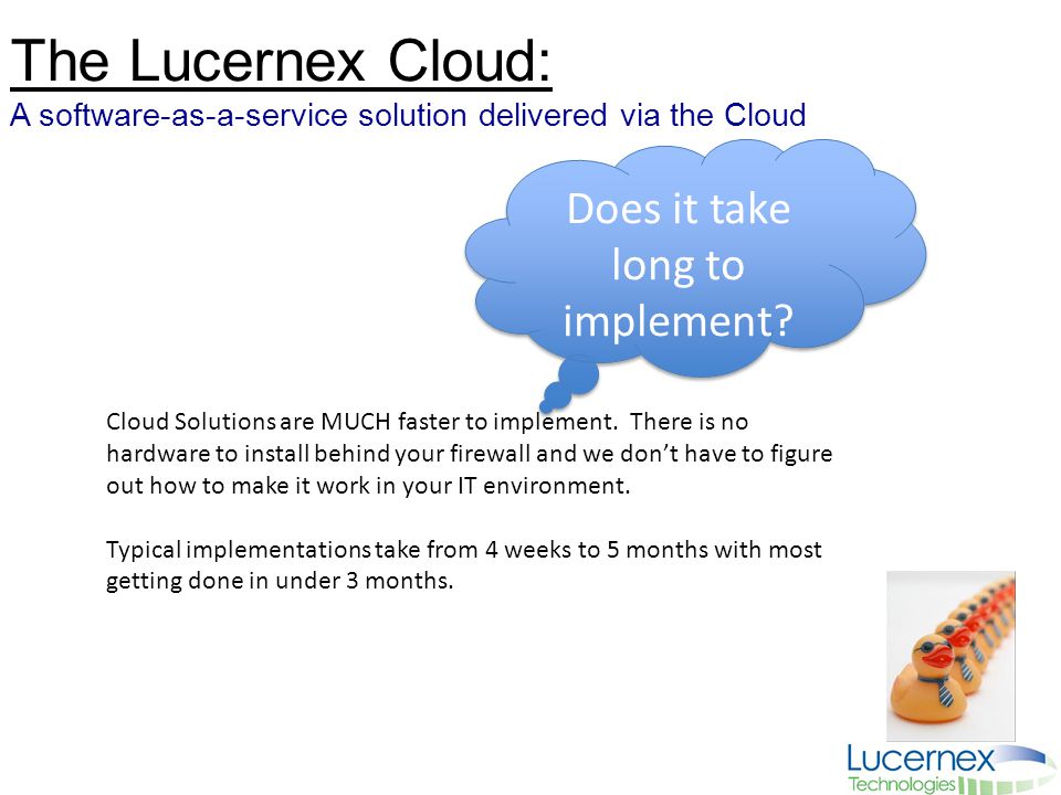 The Lucernex Cloud: A software-as-a-service solution delivered via the Cloud Does it take long to implement.