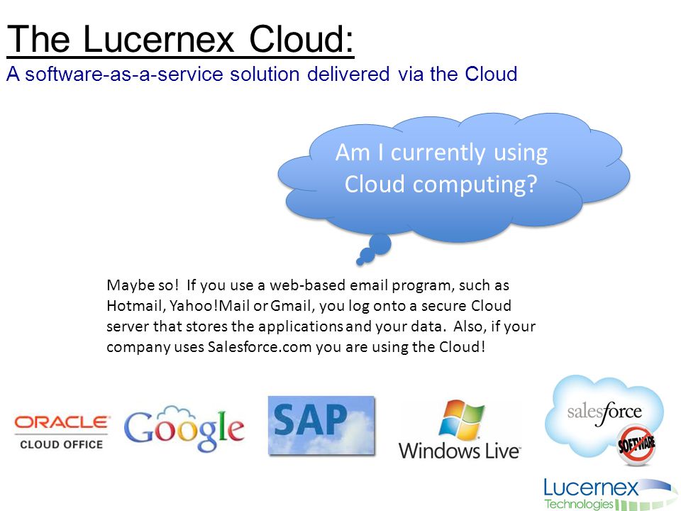 The Lucernex Cloud: A software-as-a-service solution delivered via the Cloud Am I currently using Cloud computing.