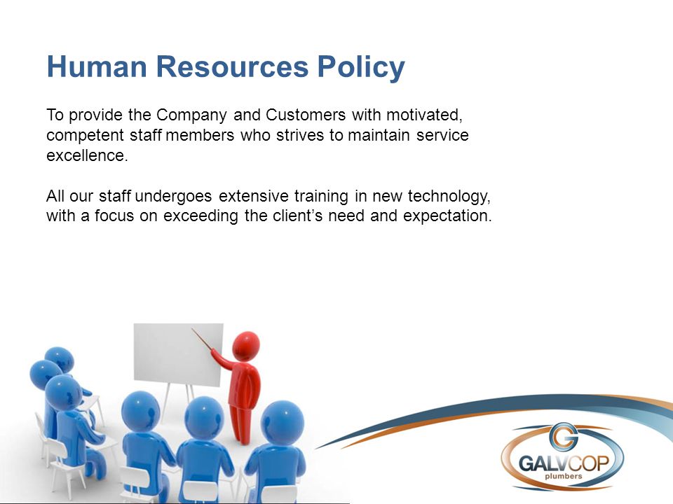 Human Resources Policy To provide the Company and Customers with motivated, competent staff members who strives to maintain service excellence.