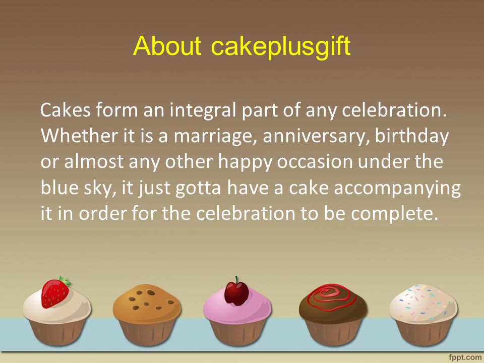 About cakeplusgift Cakes form an integral part of any celebration.