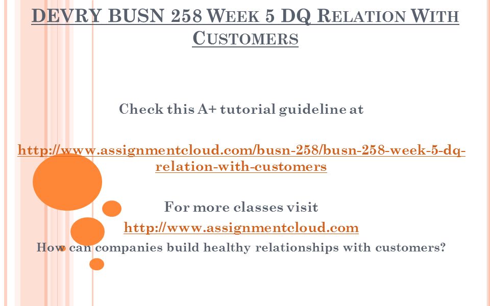 DEVRY BUSN 258 W EEK 5 DQ R ELATION W ITH C USTOMERS Check this A+ tutorial guideline at   relation-with-customers For more classes visit   How can companies build healthy relationships with customers