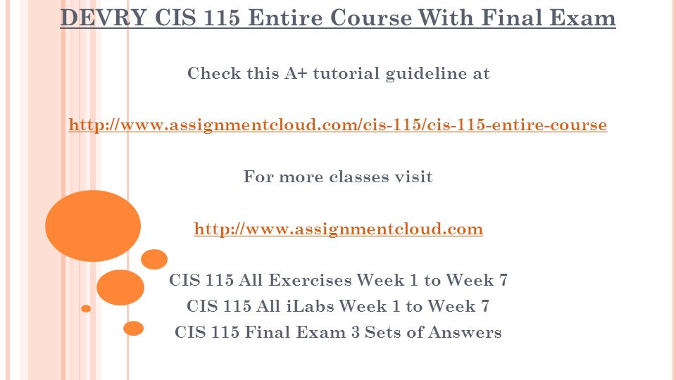 DEVRY CIS 115 Entire Course With Final Exam Check this A+ tutorial guideline at   For more classes visit   CIS 115 All Exercises Week 1 to Week 7 CIS 115 All iLabs Week 1 to Week 7 CIS 115 Final Exam 3 Sets of Answers
