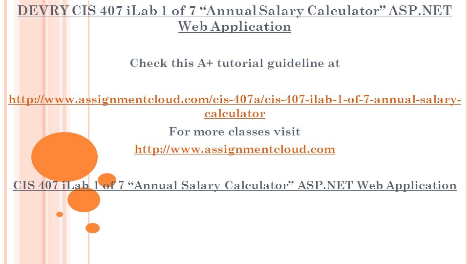 DEVRY CIS 407 iLab 1 of 7 Annual Salary Calculator ASP.NET Web Application Check this A+ tutorial guideline at   calculator For more classes visit   CIS 407 iLab 1 of 7 Annual Salary Calculator ASP.NET Web Application