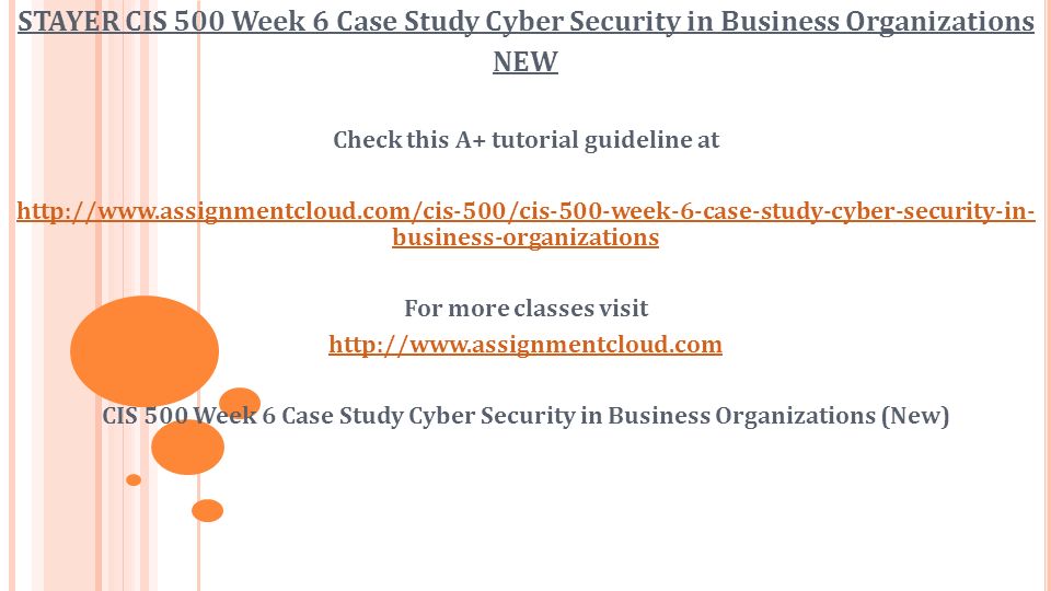 STAYER CIS 500 Week 6 Case Study Cyber Security in Business Organizations NEW Check this A+ tutorial guideline at   business-organizations For more classes visit   CIS 500 Week 6 Case Study Cyber Security in Business Organizations (New)
