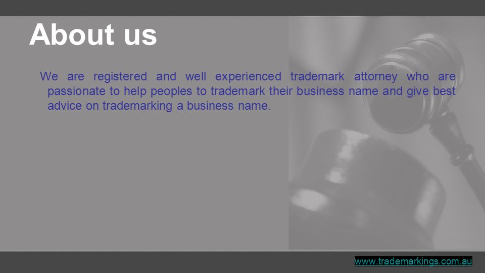 About us We are registered and well experienced trademark attorney who are passionate to help peoples to trademark their business name and give best advice on trademarking a business name.