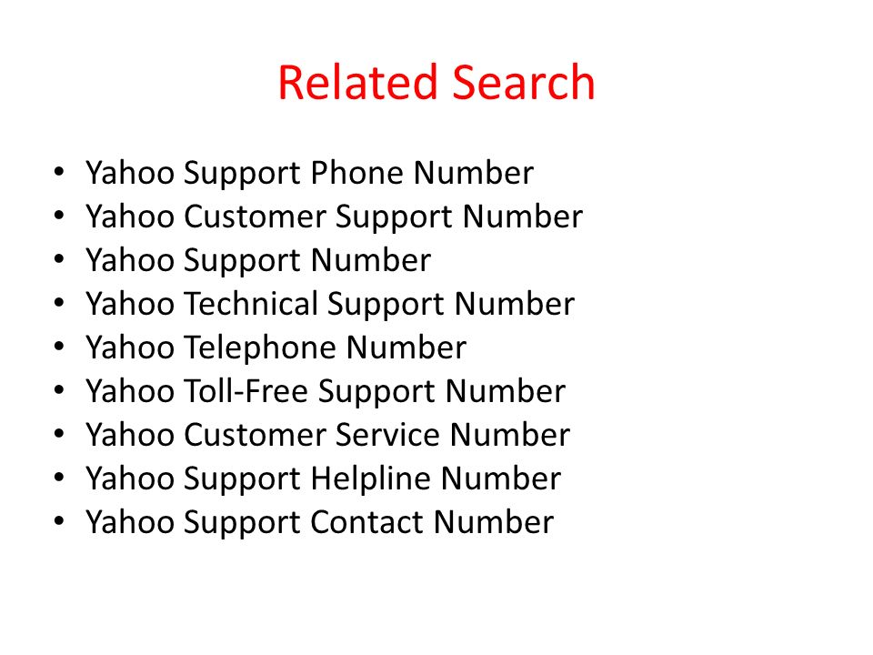 Related Search Yahoo Support Phone Number Yahoo Customer Support Number Yahoo Support Number Yahoo Technical Support Number Yahoo Telephone Number Yahoo Toll-Free Support Number Yahoo Customer Service Number Yahoo Support Helpline Number Yahoo Support Contact Number