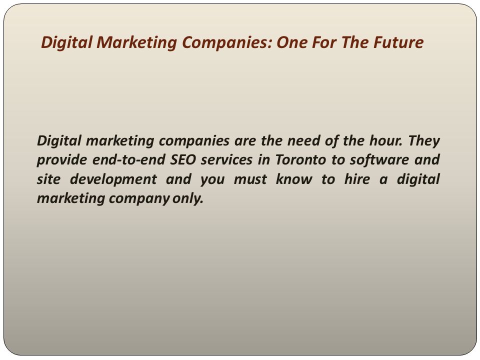 Digital Marketing Companies: One For The Future Digital marketing companies are the need of the hour.