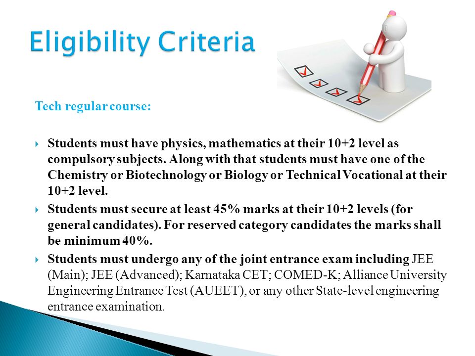 Tech regular course:  Students must have physics, mathematics at their 10+2 level as compulsory subjects.