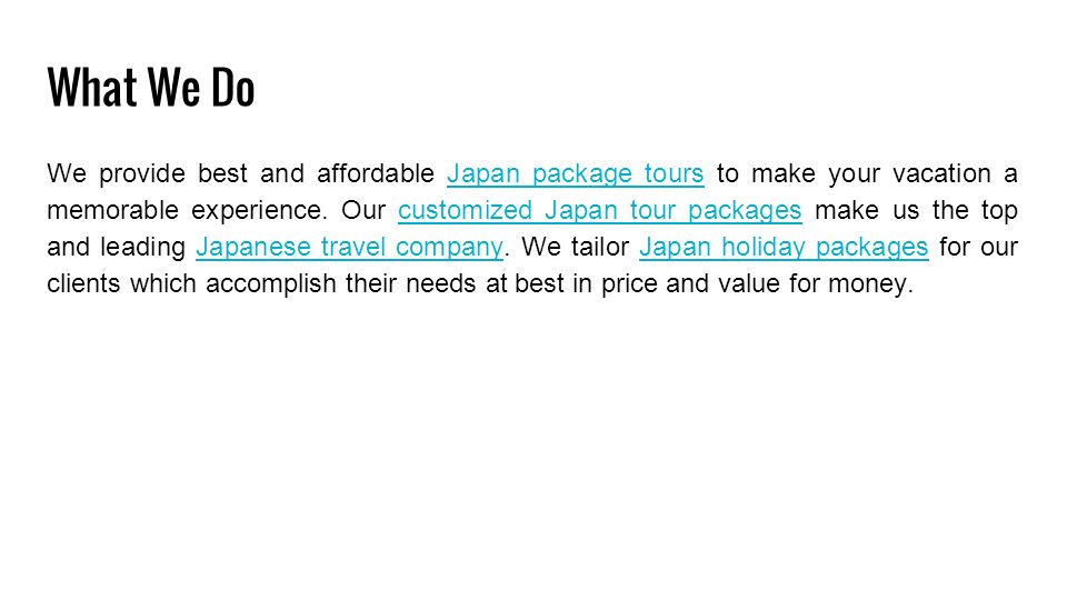 What We Do We provide best and affordable Japan package tours to make your vacation a memorable experience.