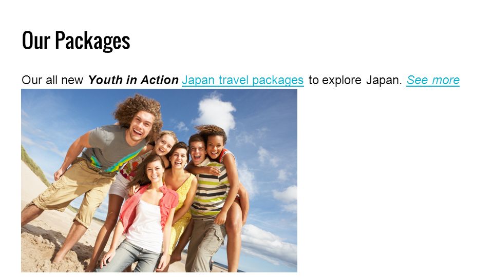 Our Packages Our all new Youth in Action Japan travel packages to explore Japan.
