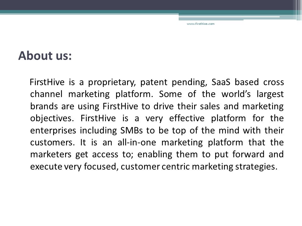About us: FirstHive is a proprietary, patent pending, SaaS based cross channel marketing platform.