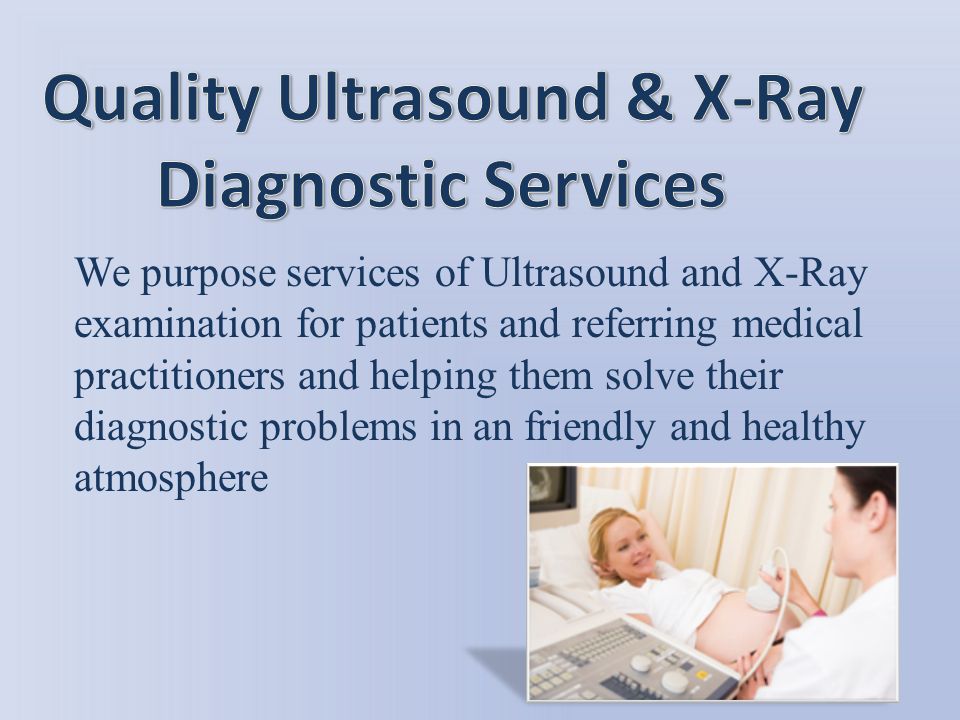 We purpose services of Ultrasound and X-Ray examination for patients and referring medical practitioners and helping them solve their diagnostic problems in an friendly and healthy atmosphere