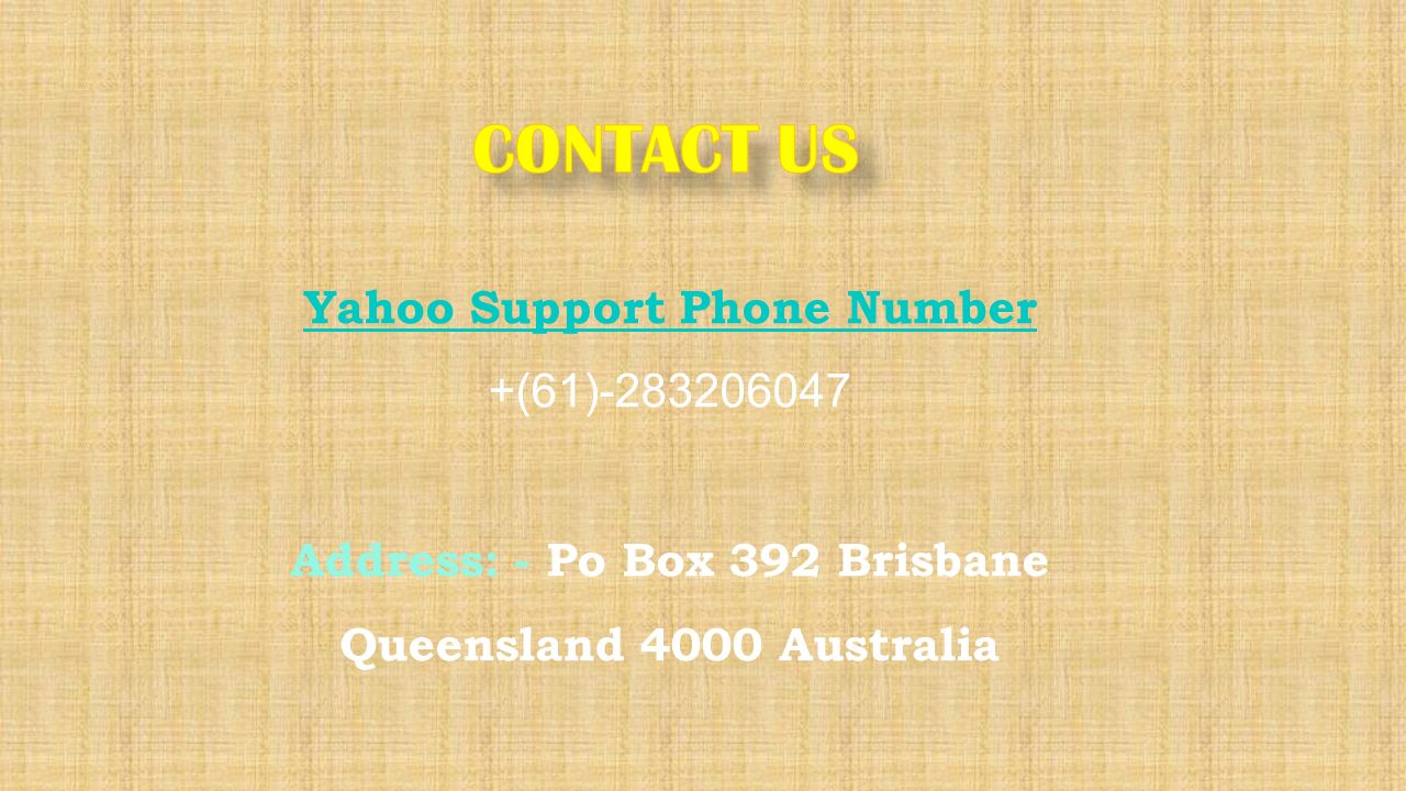 Yahoo Support Phone Number +(61) Address: - Po Box 392 Brisbane Queensland 4000 Australia