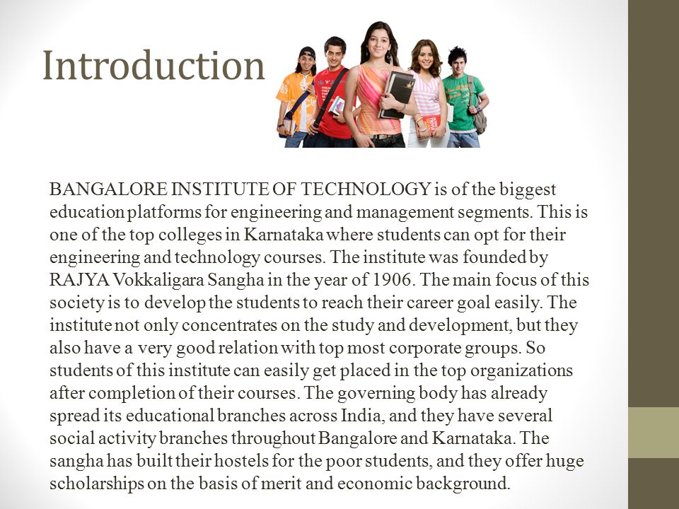 Introduction BANGALORE INSTITUTE OF TECHNOLOGY is of the biggest education platforms for engineering and management segments.