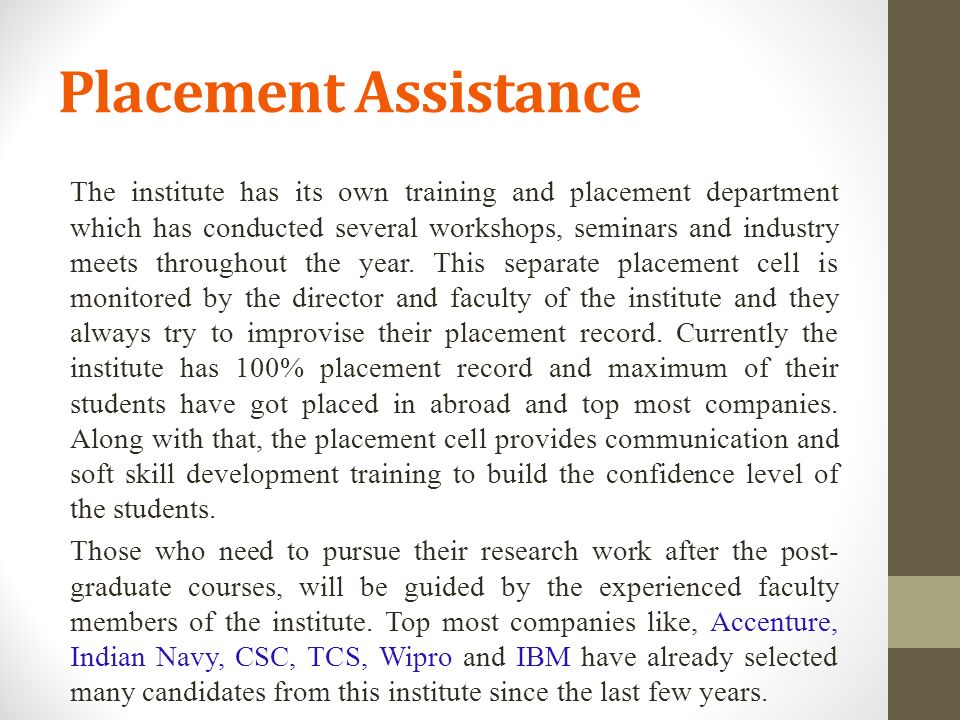 Placement Assistance The institute has its own training and placement department which has conducted several workshops, seminars and industry meets throughout the year.