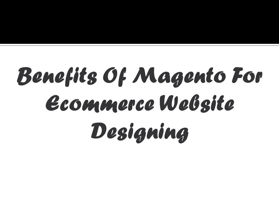 Benefits Of Magento For Ecommerce Website Designing