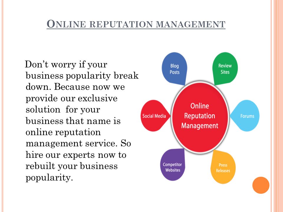 O NLINE REPUTATION MANAGEMENT Don’t worry if your business popularity break down.