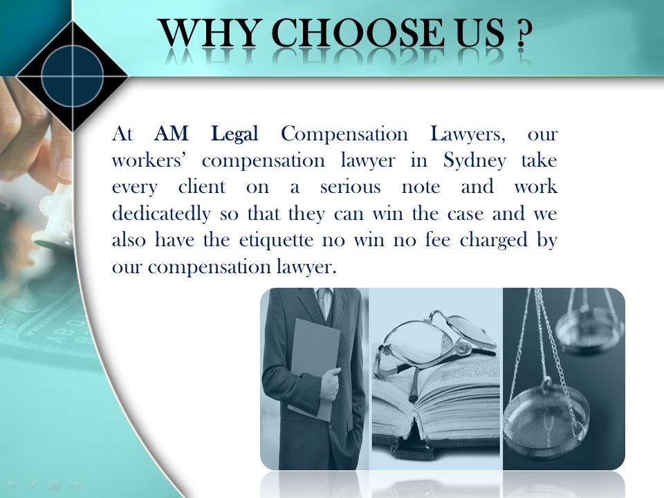 At AM Legal Compensation Lawyers, our workers’ compensation lawyer in Sydney take every client on a serious note and work dedicatedly so that they can win the case and we also have the etiquette no win no fee charged by our compensation lawyer.