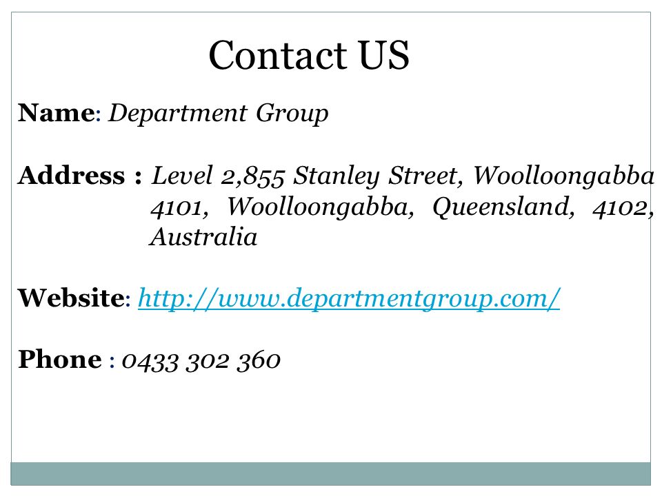 Contact US Name : Department Group Address : Level 2,855 Stanley Street, Woolloongabba 4101, Woolloongabba, Queensland, 4102, Australia Website :   Phone :