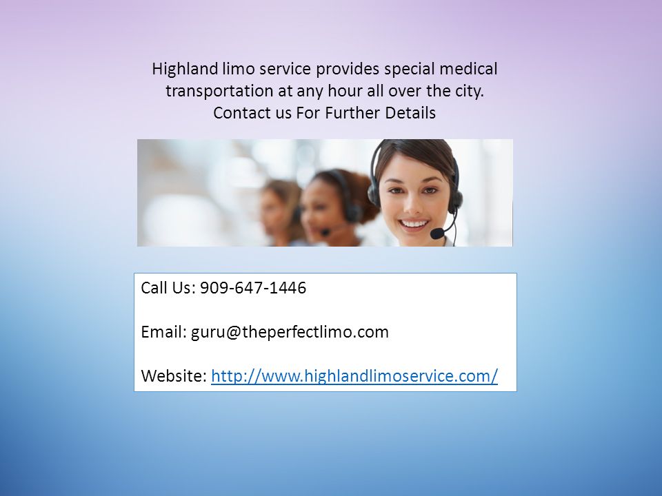 Call Us: Website:   Highland limo service provides special medical transportation at any hour all over the city.