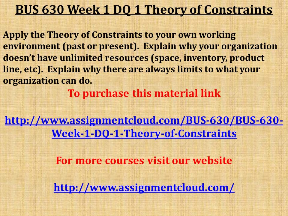 BUS 630 Week 1 DQ 1 Theory of Constraints Apply the Theory of Constraints to your own working environment (past or present).