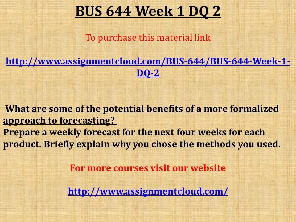 BUS 644 Week 1 DQ 2 To purchase this material link   DQ-2 ​ What are some of the potential benefits of a more formalized approach to forecasting.