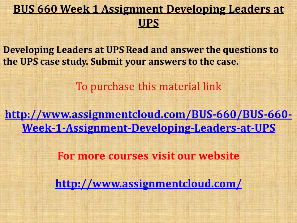 BUS 660 Week 1 Assignment Developing Leaders at UPS Developing Leaders at UPS Read and answer the questions to the UPS case study.