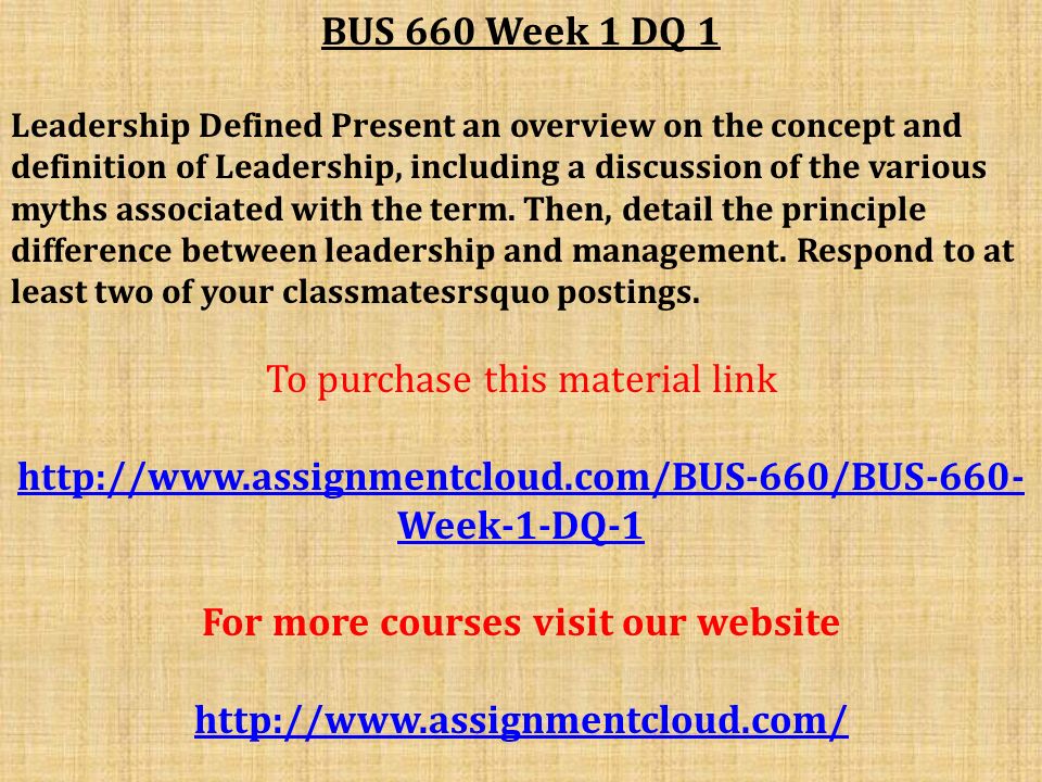 BUS 660 Week 1 DQ 1 Leadership Defined Present an overview on the concept and definition of Leadership, including a discussion of the various myths associated with the term.