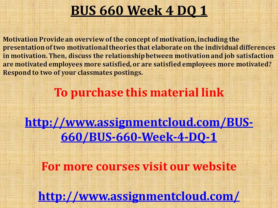 BUS 660 Week 4 DQ 1 Motivation Provide an overview of the concept of motivation, including the presentation of two motivational theories that elaborate on the individual differences in motivation.