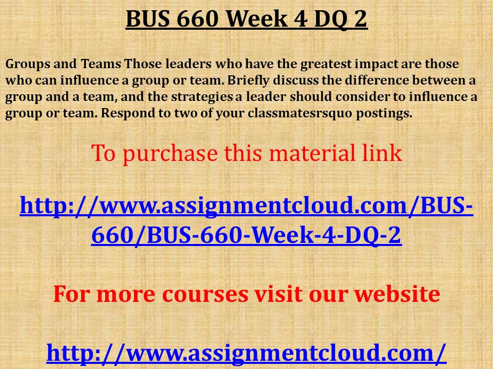 BUS 660 Week 4 DQ 2 Groups and Teams Those leaders who have the greatest impact are those who can influence a group or team.