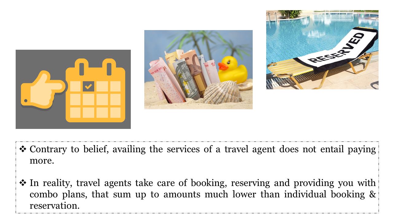  Contrary to belief, availing the services of a travel agent does not entail paying more.
