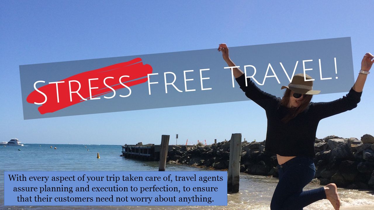 With every aspect of your trip taken care of, travel agents assure planning and execution to perfection, to ensure that their customers need not worry about anything.